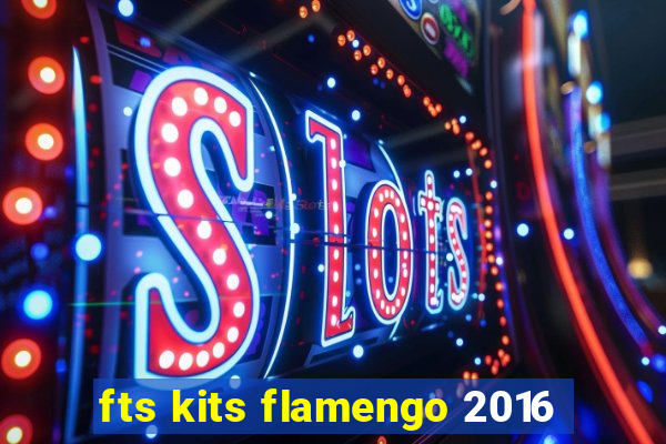 fts kits flamengo 2016